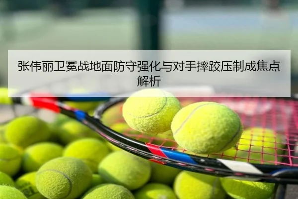 张伟丽卫冕战地面防守强化与对手摔跤压制成焦点解析
