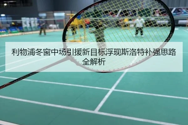 利物浦冬窗中场引援新目标浮现斯洛特补强思路全解析